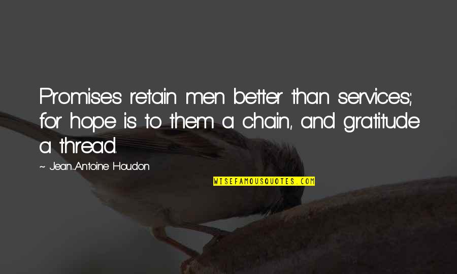Iwakura Lain Quotes By Jean-Antoine Houdon: Promises retain men better than services; for hope Iwakura Lain Quotes By Jean-Antoine Houdon: Promises retain men better than services; for hope