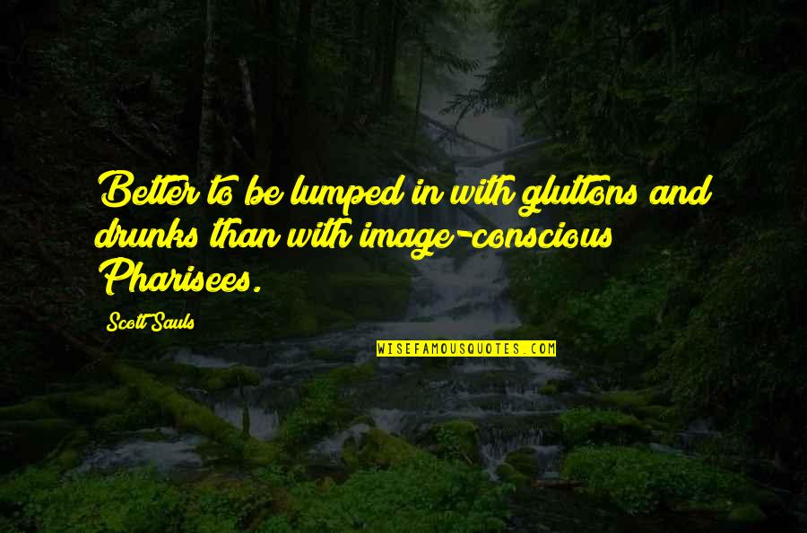 Iwakura Lain Quotes By Scott Sauls: Better to be lumped in with gluttons and