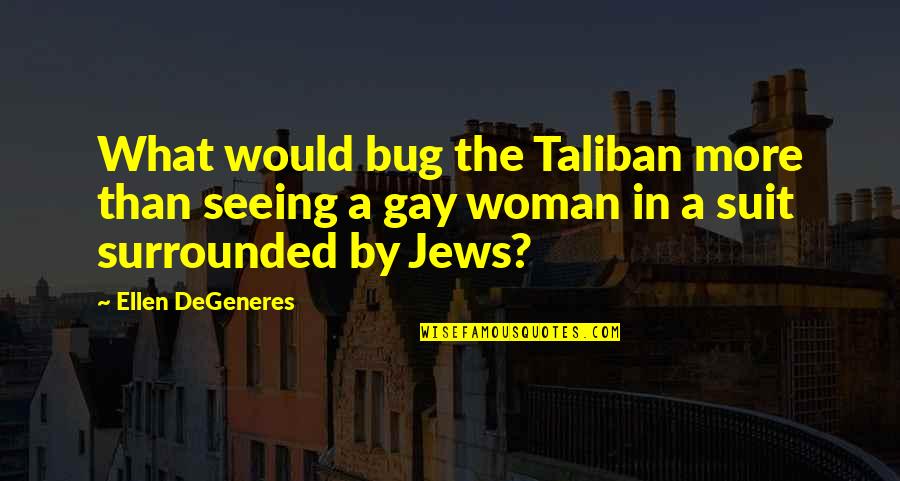Iwamasa Flies Quotes By Ellen DeGeneres: What would bug the Taliban more than seeing