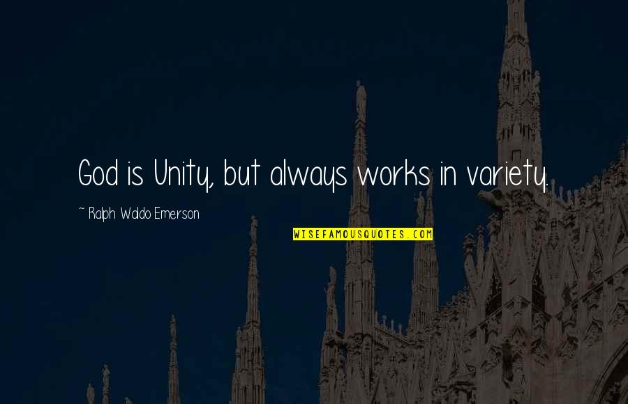 Iwamatsu Makoto Quotes By Ralph Waldo Emerson: God is Unity, but always works in variety.