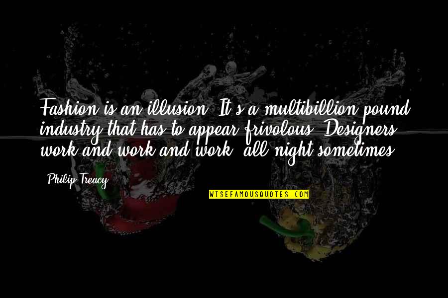 Iwamoto Denis Quotes By Philip Treacy: Fashion is an illusion. It's a multibillion-pound industry