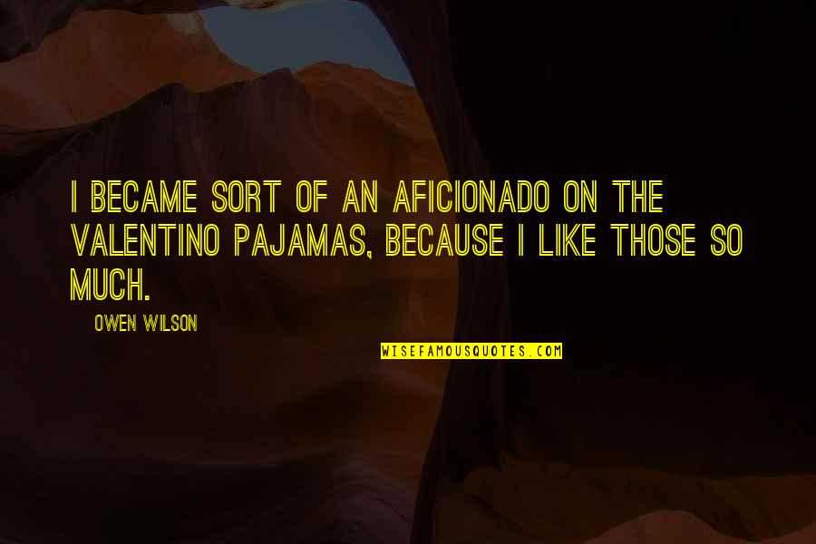 Iwamura En Quotes By Owen Wilson: I became sort of an aficionado on the Iwamura En Quotes By Owen Wilson: I became sort of an aficionado on the