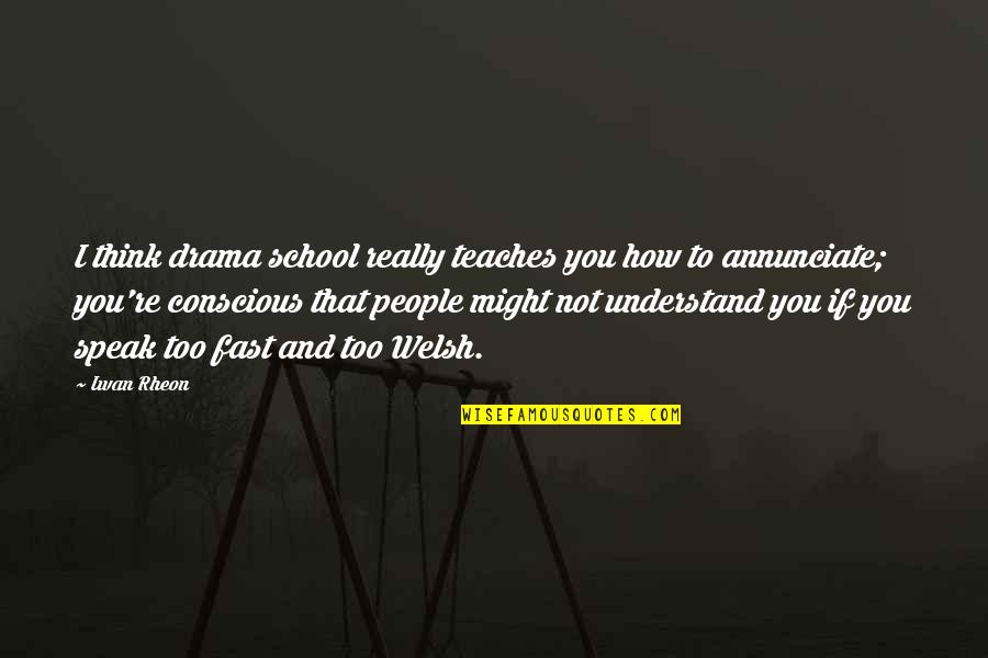 Iwan Rheon Quotes By Iwan Rheon: I think drama school really teaches you how