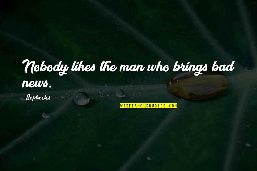Iwanami Hall Quotes By Sophocles: Nobody likes the man who brings bad news.
