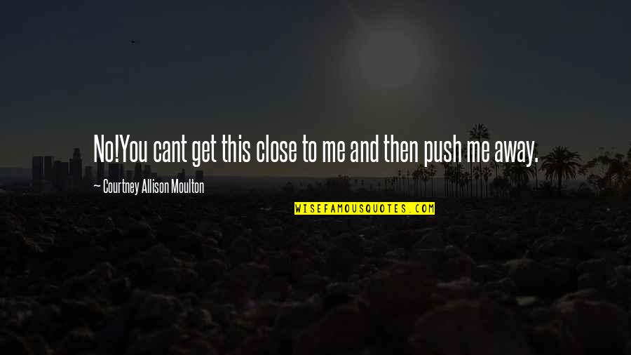 Iwanan Sa Ere Quotes By Courtney Allison Moulton: No!You cant get this close to me and
