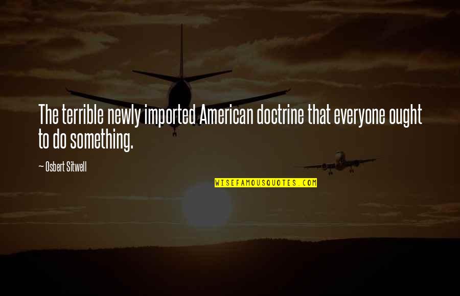 Iwanan Sa Ere Quotes By Osbert Sitwell: The terrible newly imported American doctrine that everyone