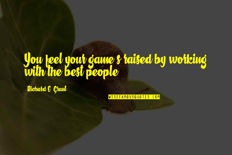 Iwannidhs Quotes By Richard E. Grant: You feel your game's raised by working with