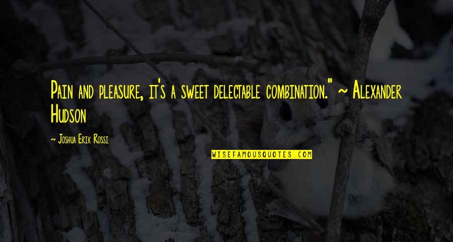 Iwanteditall Quotes By Joshua Erik Rossi: Pain and pleasure, it's a sweet delectable combination."
