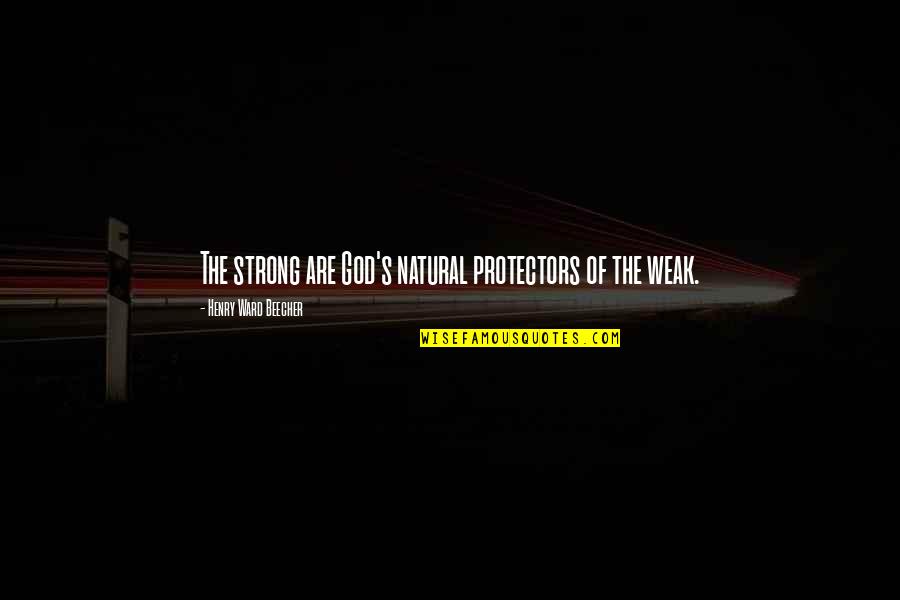Iwapowa Quotes By Henry Ward Beecher: The strong are God's natural protectors of the