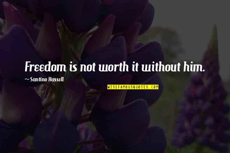 Iwasa Eye Quotes By Santino Hassell: Freedom is not worth it without him. Iwasa Eye Quotes By Santino Hassell: Freedom is not worth it without him.