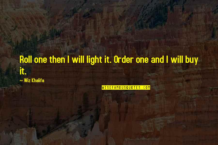 Iwasaki Files Quotes By Wiz Khalifa: Roll one then I will light it. Order