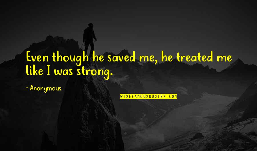 Iwashita Dispenser Quotes By Anonymous: Even though he saved me, he treated me