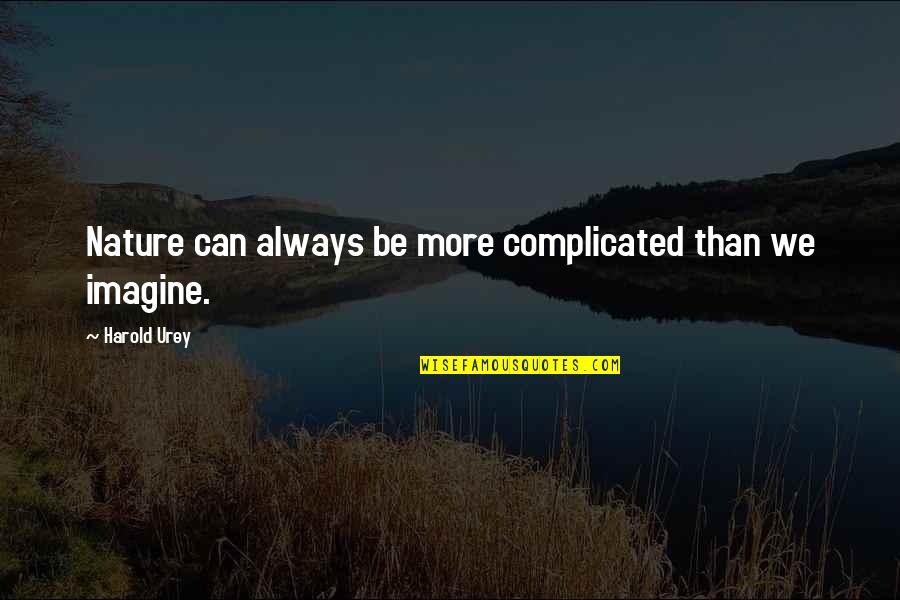Iwata Satoru Quotes By Harold Urey: Nature can always be more complicated than we Iwata Satoru Quotes By Harold Urey: Nature can always be more complicated than we