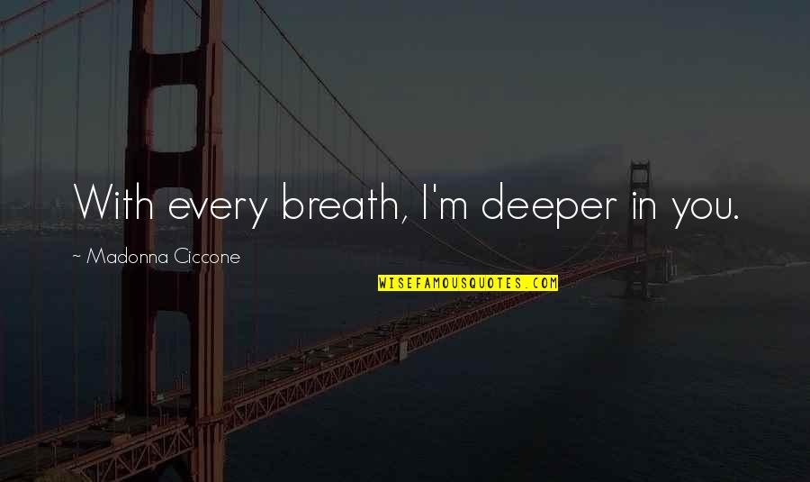 Iwata Satoru Quotes By Madonna Ciccone: With every breath, I'm deeper in you. Iwata Satoru Quotes By Madonna Ciccone: With every breath, I'm deeper in you.