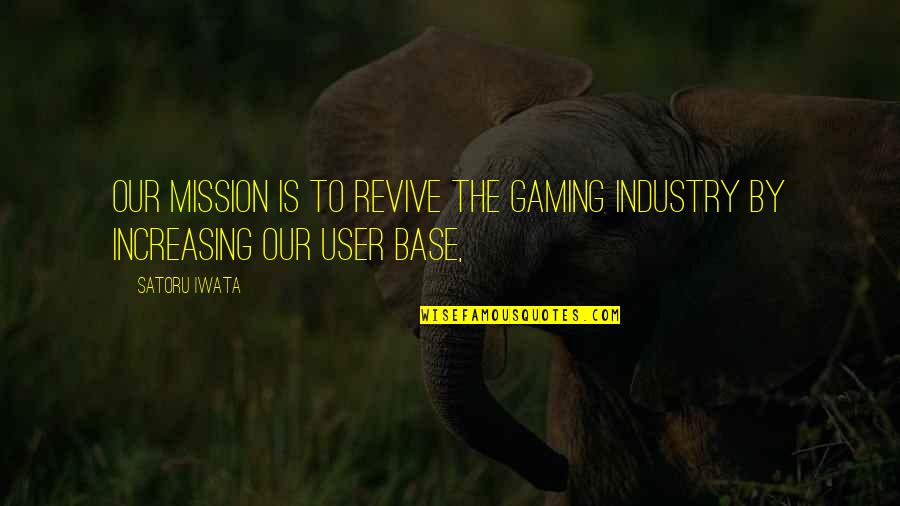 Iwata Satoru Quotes By Satoru Iwata: Our mission is to revive the gaming industry