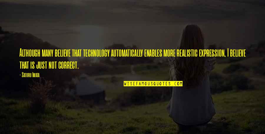 Iwata Satoru Quotes By Satoru Iwata: Although many believe that technology automatically enables more Iwata Satoru Quotes By Satoru Iwata: Although many believe that technology automatically enables more