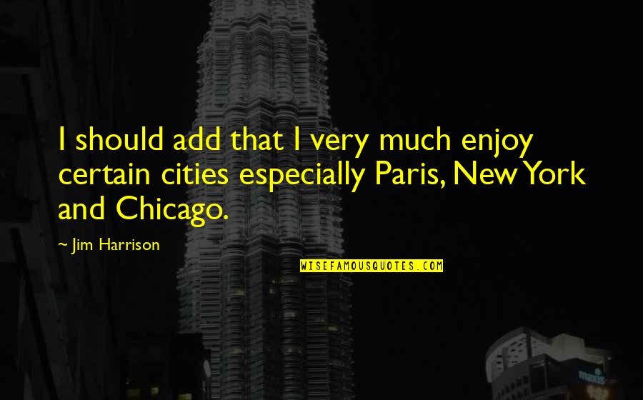 Iwcity Quotes By Jim Harrison: I should add that I very much enjoy Iwcity Quotes By Jim Harrison: I should add that I very much enjoy