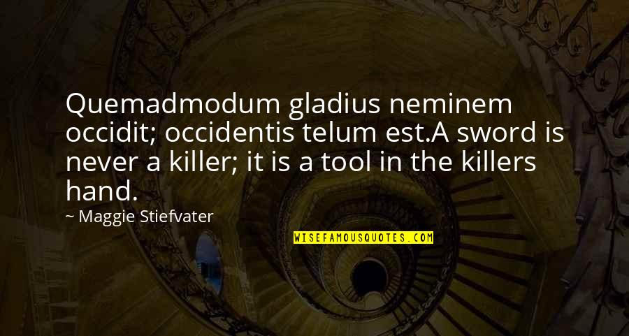 Iwd 2015 Quotes By Maggie Stiefvater: Quemadmodum gladius neminem occidit; occidentis telum est.A sword