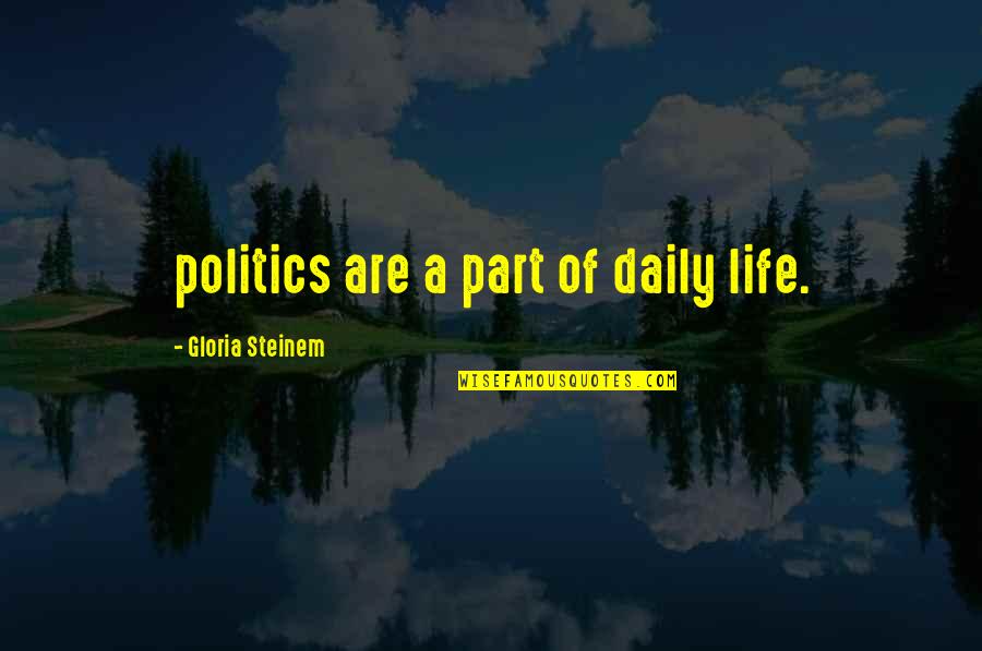 Iwd Quotes By Gloria Steinem: politics are a part of daily life. Iwd Quotes By Gloria Steinem: politics are a part of daily life.