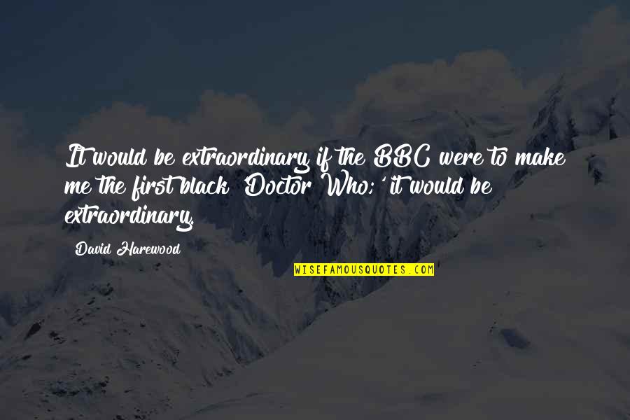 Iwhi Quotes By David Harewood: It would be extraordinary if the BBC were