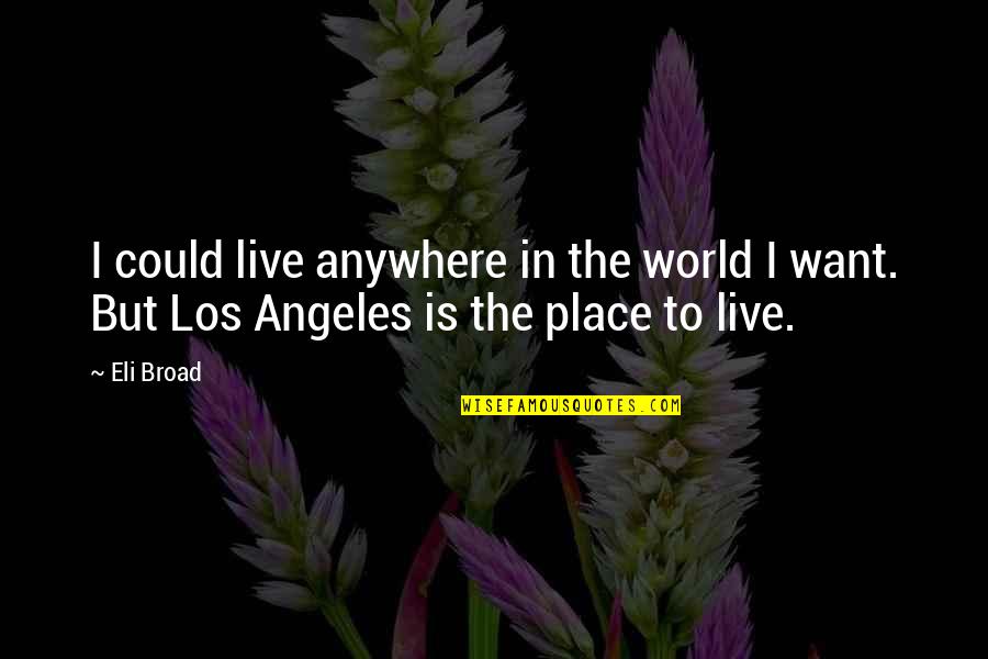 Iwll1950 Quotes By Eli Broad: I could live anywhere in the world I
