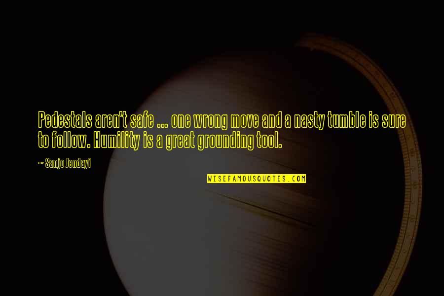 Iwll1950 Quotes By Sanjo Jendayi: Pedestals aren't safe ... one wrong move and Iwll1950 Quotes By Sanjo Jendayi: Pedestals aren't safe ... one wrong move and