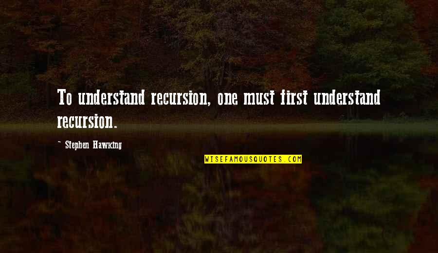 Iwll1950 Quotes By Stephen Hawking: To understand recursion, one must first understand recursion. Iwll1950 Quotes By Stephen Hawking: To understand recursion, one must first understand recursion.