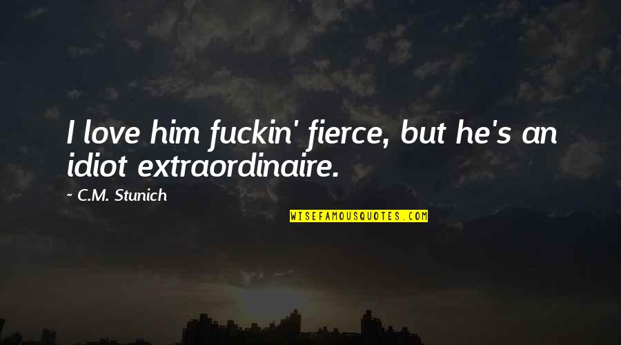 Iwllc Quotes By C.M. Stunich: I love him fuckin' fierce, but he's an Iwllc Quotes By C.M. Stunich: I love him fuckin' fierce, but he's an