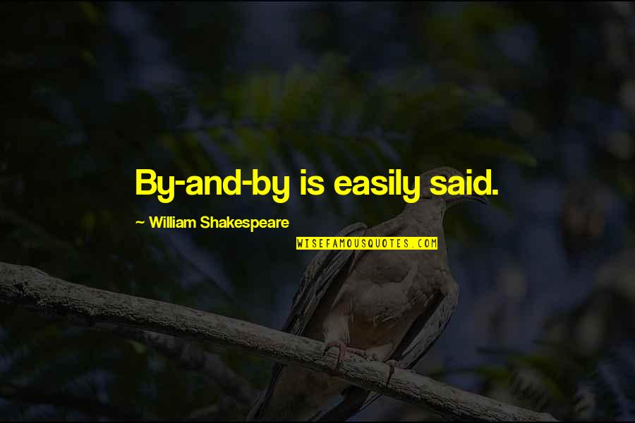 Iwlliams Quotes By William Shakespeare: By-and-by is easily said. Iwlliams Quotes By William Shakespeare: By-and-by is easily said.