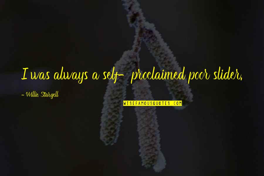 Iwlliams Quotes By Willie Stargell: I was always a self-proclaimed poor slider. Iwlliams Quotes By Willie Stargell: I was always a self-proclaimed poor slider.