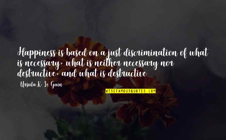 Iwwa Conference Quotes By Ursula K. Le Guin: Happiness is based on a just discrimination of Iwwa Conference Quotes By Ursula K. Le Guin: Happiness is based on a just discrimination of