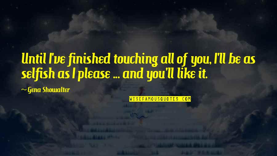 Iwwa Pro Quotes By Gena Showalter: Until I've finished touching all of you, I'll