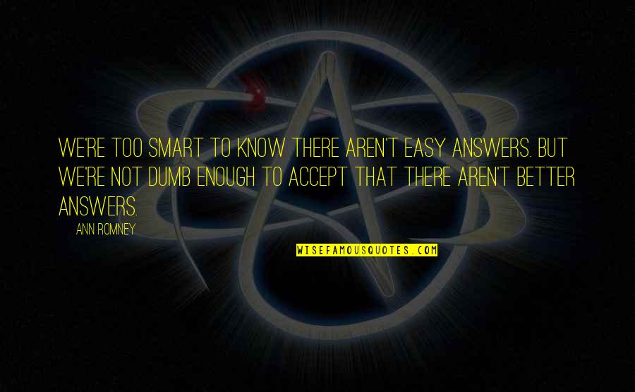 Ixion Planet Quotes By Ann Romney: We're too smart to know there aren't easy