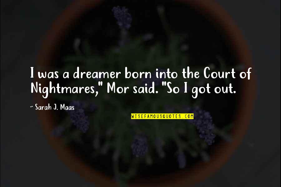 Ixnayed Quotes By Sarah J. Maas: I was a dreamer born into the Court