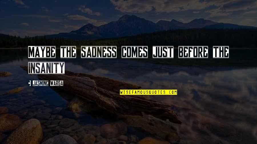 Ixodes Dammini Quotes By Jasmine Warga: Maybe the sadness comes just before the insanity