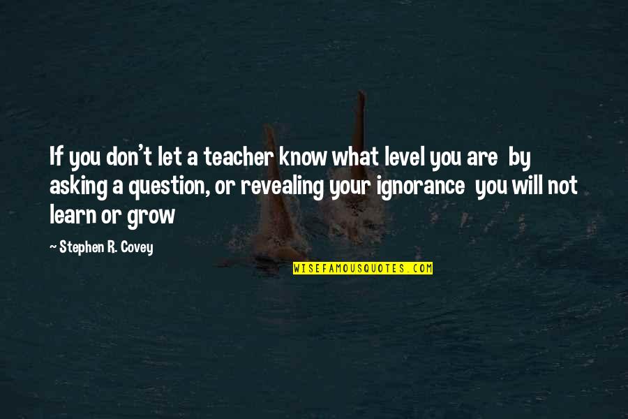 Ixquick Search Quotes By Stephen R. Covey: If you don't let a teacher know what