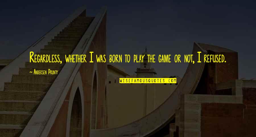 Ixtel Quotes By Andersen Prunty: Regardless, whether I was born to play the