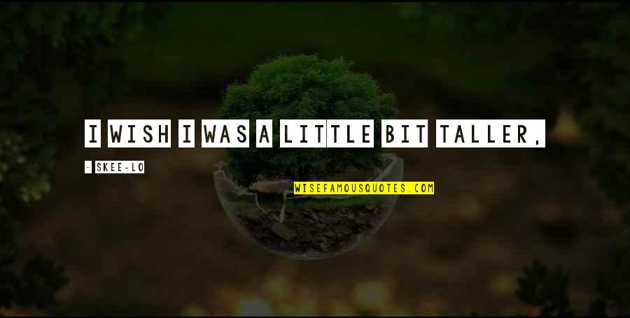 Ixtel Quotes By Skee-Lo: I wish I was a little bit taller,