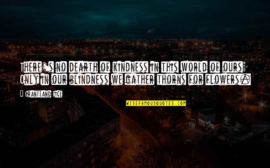 Ixth Quotes By Grantland Rice: There's no dearth of kindness in this world Ixth Quotes By Grantland Rice: There's no dearth of kindness in this world