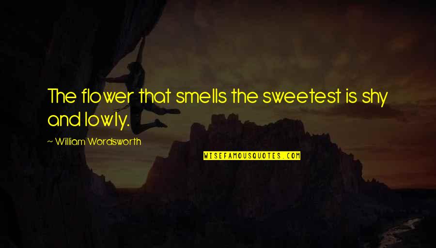 Ixthis Quotes By William Wordsworth: The flower that smells the sweetest is shy