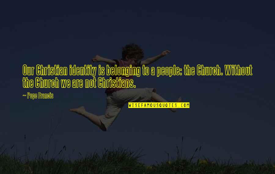 Ixthys Quotes By Pope Francis: Our Christian identity is belonging to a people: Ixthys Quotes By Pope Francis: Our Christian identity is belonging to a people: