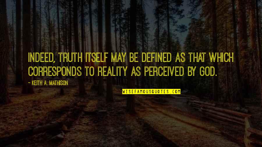 Iyad Hajjaj Quotes By Keith A. Mathison: Indeed, truth itself may be defined as that