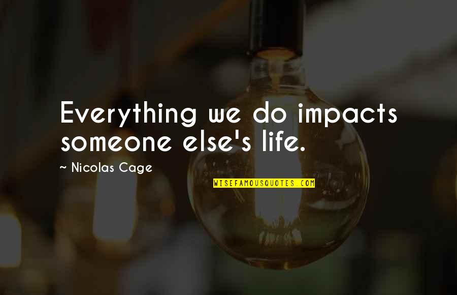 Iyanla Vanzant Fix My Life Quotes By Nicolas Cage: Everything we do impacts someone else's life. Iyanla Vanzant Fix My Life Quotes By Nicolas Cage: Everything we do impacts someone else's life.