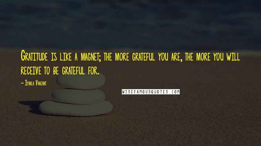 Iyanla Vanzant quotes: Gratitude is like a magnet; the more grateful you are, the more you will receive to be grateful for.