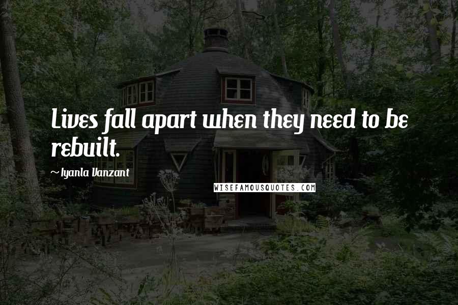 Iyanla Vanzant quotes: Lives fall apart when they need to be rebuilt.