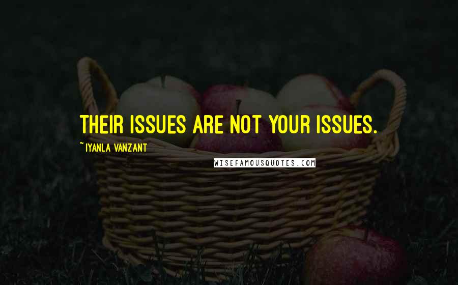 Iyanla Vanzant quotes: Their issues are not your issues.