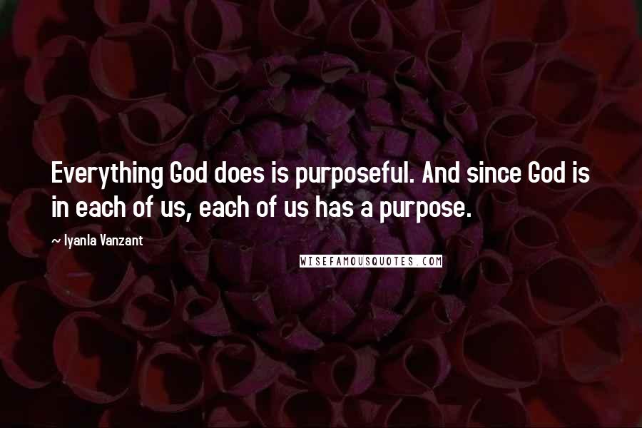 Iyanla Vanzant quotes: Everything God does is purposeful. And since God is in each of us, each of us has a purpose.