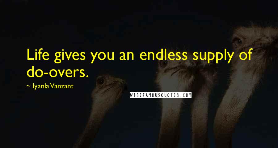 Iyanla Vanzant quotes: Life gives you an endless supply of do-overs.