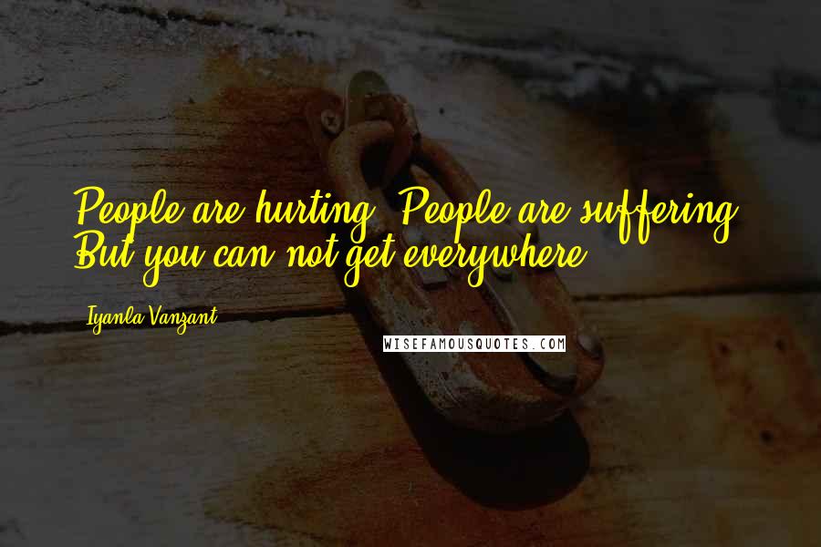 Iyanla Vanzant quotes: People are hurting. People are suffering. But you can not get everywhere.