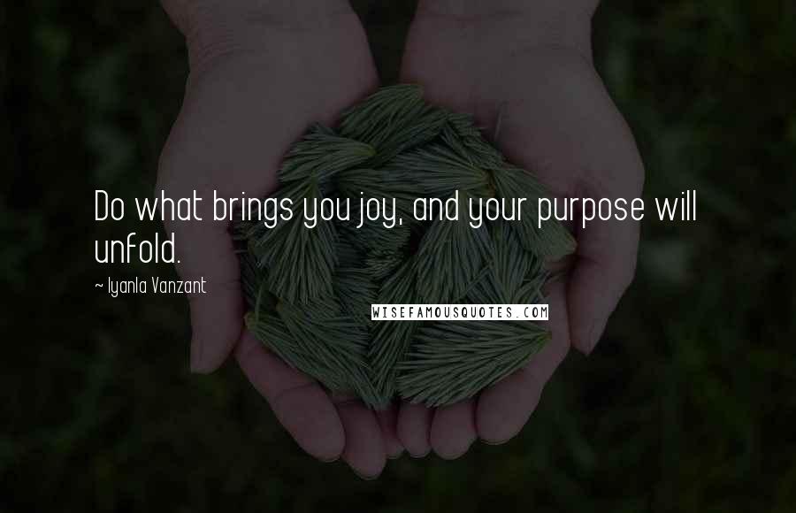 Iyanla Vanzant quotes: Do what brings you joy, and your purpose will unfold.